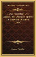 Notes Presentant Des Apercus Sur Quelques Epitres Du Nouveau Testament (1858)
