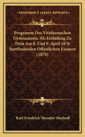 Programm Des Vitzthumschen Gymnasiums, Als Einladung Zu Dem Am 8. Und 9. April 1870 Stattfindenden Offentlichen Examen (1870)