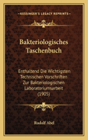 Bakteriologisches Taschenbuch: Enthaltend Die Wichtigsten Technischen Vorschriften Zur Bakteriologischen Laboratoriumsarbeit (1905)