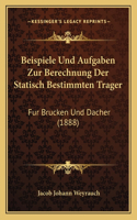 Beispiele Und Aufgaben Zur Berechnung Der Statisch Bestimmten Trager: Fur Brucken Und Dacher (1888)