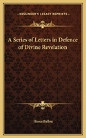 A Series of Letters in Defence of Divine Revelation