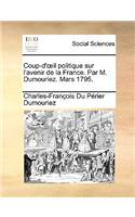 Coup-D'Il Politique Sur L'Avenir de La France. Par M. Dumouriez. Mars 1795.