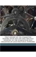 First Report of the Committee Dealing with the Law and Practice Relating to the Acquisition and Valuation of Land for Public Purposes