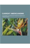 Current Americanisms; A Dictionary of Words and Phrases in Common Use