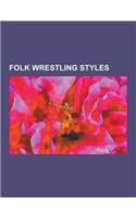 Folk Wrestling Styles: Mongolian Wrestling, Glima, Folk Wrestling, Ssireum, Oil Wrestling, Collar-And-Elbow, Pehlwani, Varzesh-E Bastani, Sch