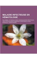 Maladie Infectieuse En Hematologie: Paludisme, Cytomegalovirus, Mononucleose Infectieuse, Virus D'Epstein-Barr, Babesiose, Isosporose, Acces Pernicieu