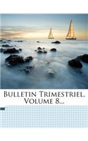 Bulletin Trimestriel, Volume 8...