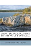 ¡rico... De Amor!: Comedia En Tres Actos Y En Prosa...