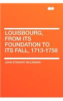 Louisbourg, from Its Foundation to Its Fall, 1713-1758