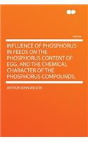 Influence of Phosphorus in Feeds on the Phosphorus Content of Egg, and the Chemical Character of the Phosphorus Compounds,