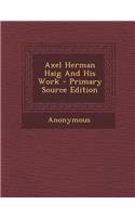 Axel Herman Haig and His Work - Primary Source Edition