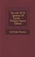 The Life of St. Ignatius of Loyola... - Primary Source Edition