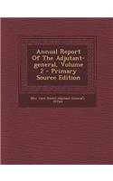 Annual Report of the Adjutant-General, Volume 2 - Primary Source Edition