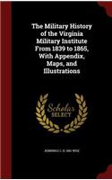 The Military History of the Virginia Military Institute From 1839 to 1865, With Appendix, Maps, and Illustrations