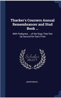 Thacker's Coursers Annual Remembrancer and Stud Book ...: With Pedigrees ... of the Dogs That Ran Up Second for Each Prize