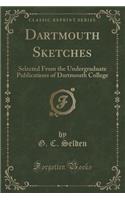 Dartmouth Sketches: Selected from the Undergraduate Publications of Dartmouth College (Classic Reprint)