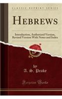 Hebrews: Introduction, Authorized Version, Revised Version with Notes and Index (Classic Reprint): Introduction, Authorized Version, Revised Version with Notes and Index (Classic Reprint)