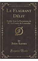 Le Flagrant Délit, Vol. 1: Publié Avec La Permission de M. Le Comte de Lonender (Classic Reprint)
