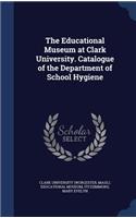 Educational Museum at Clark University. Catalogue of the Department of School Hygiene