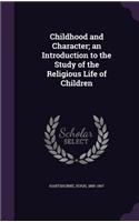 Childhood and Character; An Introduction to the Study of the Religious Life of Children