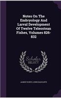 Notes On The Embryology And Larval Development Of Twelve Teleostean Fishes, Volumes 826-832