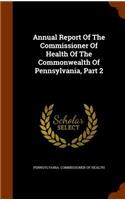 Annual Report of the Commissioner of Health of the Commonwealth of Pennsylvania, Part 2