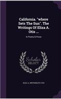 California. "where Sets The Sun". The Writings Of Eliza A. Otis ...: In Poetry & Prose(English)