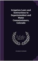 Irrigation Laws and Instructions to Superintendent and Water Commissioners, Colorado: (English)