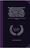 Descriptive Account of Tintern Abbey, Monmouthshire ... Selected From Grose, Gilpin, Shaw, Wheatley, and Other Esteemed Writers. to Which Is Subjoined, an Account of the Cistercian Order of Monks