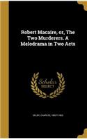 Robert Macaire, or, The Two Murderers. A Melodrama in Two Acts