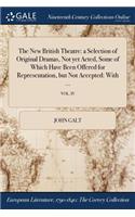 The New British Theatre: A Selection of Original Dramas, Not Yet Acted, Some of Which Have Been Offered for Representation, But Not Accepted: With ...; Vol. IV