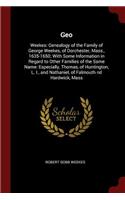 Geo: Weekes: Genealogy of the Family of George Weekes, of Dorchester, Mass., 1635-1650; With Some Information in Regard to Other Families of the Same Nam