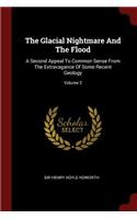 The Glacial Nightmare and the Flood: A Second Appeal to Common Sense from the Extravagance of Some Recent Geology; Volume 2