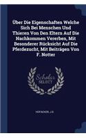 Über Die Eigenschaften Welche Sich Bei Menschen Und Thieren Von Den Eltern Auf Die Nachkommen Vererben, Mit Besonderer Rücksicht Auf Die Pferdezucht, Mit Beiträgen Von F. Notter