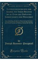 Literaturgeschichte Der Araber, Von Ihrem Beginne Bis Zu Ende Des Zwï¿½lften Jahrhunderts Der Hidschret, Vol. 2: Erste Abtheilung, Die Zeit VOR Mohammed Und Die Ersten Drei Jahrhunderte Der Hidschret; Unter Der Herrschaft Der Beni Omeijï¿½ Vom Jahr: Erste Abtheilung, Die Zeit VOR Mohammed Und Die Ersten Drei Jahrhunderte Der Hidschret; Unter Der Herrschaft Der Beni Omeijï¿½ Vom Jahre Der Hid