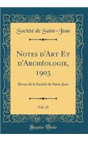 Notes d'Art Et d'Archéologie, 1903, Vol. 15: Revue de la Société de Saint-Jean (Classic Reprint)