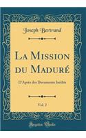 La Mission Du Madurï¿½, Vol. 2: D'Aprï¿½s Des Documents Inï¿½dits (Classic Reprint)