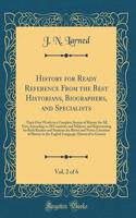 History for Ready Reference from the Best Historians, Biographers, and Specialists, Vol. 2 of 6: Their Own Words in a Complete System of History for All Uses, Extending to All Countries and Subjects, and Representing for Both Readers and Students t