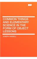 Common Things and Elementary Science in the Form of Object Lessons: (English)