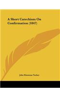 A Short Catechism On Confirmation (1847)