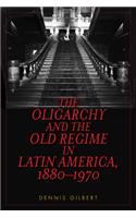 The Oligarchy and the Old Regime in Latin America, 1880-1970