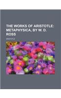 The Works of Aristotle (Volume 8); Metaphysica, by W. D. Ross: (English)