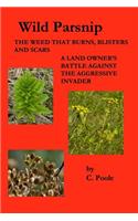 Wild Parsnip: The Weed that Burns, Blisters and Scars: A Land Owner's Battle Against the Aggressive Invader