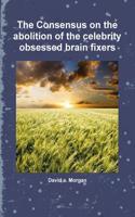 Consensus on the abolition of the celebrity obsessed brain fixers