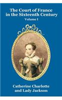 The Court of France in the Sixteenth Century Vol. I