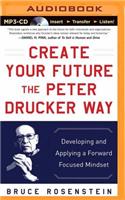 Create Your Future the Peter Drucker Way: Developing and Applying a Forward-Focused Mindset