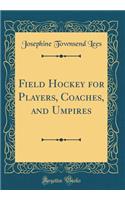 Field Hockey for Players, Coaches, and Umpires (Classic Reprint)