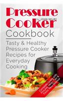 Pressure Cooker Cookbook: Tasty and Healthy Pressure Cooker Recipes for Everyday Cooking