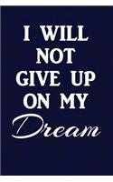 I will not give up on my dream: Motivate & Inspire Writing Journal Lined, Diary, Notebook for Men & Women