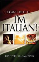 "I Can't Help It..I'M ITALIAN!"